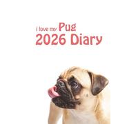 i love my PUG 2026 Diary: Dog Lovers Weekly & Monthly Planner - Week to View on 2 Pages - January to December - 6" x 9"