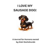 I love My Sausage Dog! A Journal for Humans owned by Dachshunds