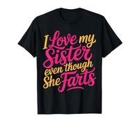 I Love My Sister Even Though She Farts - Maglietta