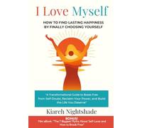 I Love Myself: How to Find Lasting Happiness by Finally Choosing Yourself: A Transformational Guide to Break Free from Self-Doubt, Reclaim Your Power, and Build the Life You Deserve