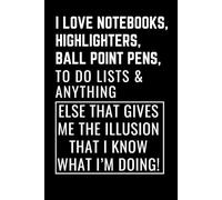 I LOVE NOTEBOOKS, HIGHLIGHTERS, BALL POINT PENS, TO DO LISTS & ANYTHING ELSE THAT GIVES ME THE ILLUSION THAT I KNOW WHAT I'M DOING