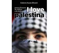 I love Palestina. Poesie d'amore, di rabbia e di dolore