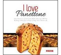 I love panettone. Storia, lavorazione, curiosità e ricette del dolce italiano tipico delle feste. Ediz. italiana e inglese