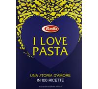 I love pasta. Una storia d'amore in 100 ricette