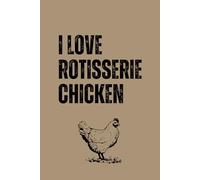 I Love Rotisserie Chicken: Brown Notebook / Journal: 6"x9", 100 Lined Pages