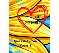 I Love Sunflowers: Adult Coloring Book Volume 1