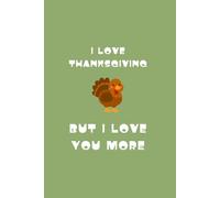 I Love Thanksgiving But I Love You More - Turkey Edition: Blank Lined Notebook 6x9 | Funny Gift For Thanksgiving | Gifts for Friends & Family | Journal For Animal Lovers