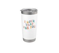 I Love That For You Meme Virale Meme Divertente Sarcasmo Non importa Bicchiere termico in acciaio inox doppia parete