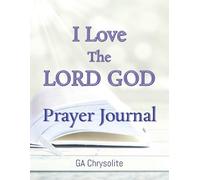 I Love The LORD GOD Prayer Journal: 52 Holy Bible Scriptures With Guided Prompts For Reflection, Gratitude, and Spiritual Growth