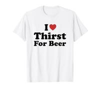 I Love Thirst for Beer Maglietta