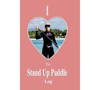 I LOVE TO STAND UP PADDLE LOG: This Paddle Boarding Log provides a time capsule of your SUP journey. Records your adventure in losing weight, toning ... while having fun outdoors with your friends.