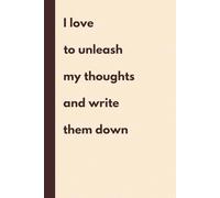 I love to unleash my thoughts and write them down: Funny Gift Notebook Journal, Gift For Co-workers, Friends and Family