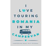 I Love Touring Romania In My Campervan.: - The Must Have Road Trip Travel Journal for your Romanian Campervan Adventure.