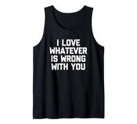 I Love Whatever Is Wrong with You - Divertente Detto Sarcastico Canotta