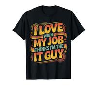 I Love When My Job Thinks I'm The IT Guy - Maglietta