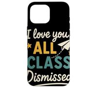 I Love You All Class Dismissed Grazie Maestri Fine Anno Custodia per iPhone 16 Pro Max