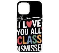 I Love You All Class Dismissed Insegnante Saluto Fine Scuola Custodia per iPhone 12 Pro Max