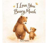 I Love You Beary much: A Heartwarming Bedtime Story about Unconditional Love for Ages 2-7