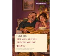 I Love You, but Why Are You Breathing Like That?: A Loving Guide to the Tiny Things Couples Do That Make Each Other Completely Insane