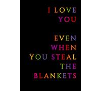 I Love You, Even When You Steal the Blankets: Perfect for Sweet Notes, Silly Jokes, and Everything in Between!