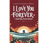 I Love You Forever, Each Day, Every Season: A Fill-in-the-Blank Keepsake Journal for Couples That Starts as a Gift and Continues Throughout the Year | ... Couples, Her and Him | Fun Couples’ Journal