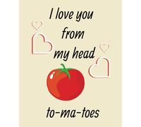I love you from my head to-ma-toes: Funny Sarcastic Valentine's Day Notebook ,gag gift idea for couples, girlfriend. boyfriends, wife .College-ruled love journal for Valentine’s Dayl.7.5x9.25 Inches