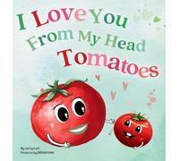 I Love You From My Head Tomatoes: Fun, Lovely, and Pun-tastic Rhyming Illustrated Book for Your Sweetest Little SPROUTS - Babies, Toddlers and Kids