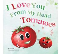 I Love You From My Head Tomatoes: Fun, Lovely, and Pun-tastic Rhyming Illustrated Book for Your Sweetest Little SPROUTS - Babies, Toddlers and Kids