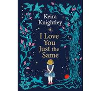 I Love You Just the Same : A spellbinding illustrated gift book for ages 3-7 by Keira Knightley