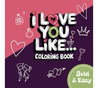 I Love You Like Coloring Book: Bold And Easy Cute Love Quotes & Illustrations for Kids, Adults, Teens or Seniors