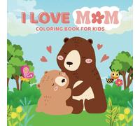 I Love You Mom Coloring Book For Kids: A Heartwarming Mother & Child Coloring Book - The Perfect Gift for Mom!