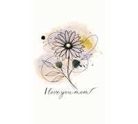 I Love You Mom - Daisy Bloom Edition: A 60-Page Undated Planner for Notes, Reflections & Everyday Joy