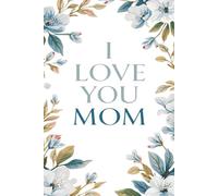 I Love You Mom Journal: Blank Notebook | Makes a Great Gift for Christmas, Holidays, Birthday, Mother's Day or any Special Occasion