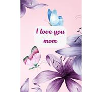 I love you mom notebook: An original gift for Mother's Day, Christmas, birthdays, anniversaries... 120-page lined notebook