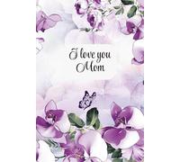 I love you mom notebook: An original gift for Mother's Day, Christmas, birthdays, etc. Diary with pretty floral cover. 120-page lined notebook