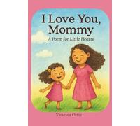 I Love You Mommy: A poem for little hearts