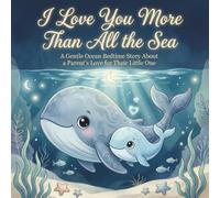 I Love You More Than All the Sea: A Gentle Ocean Bedtime Story About a Parent’s Love for Their Little One