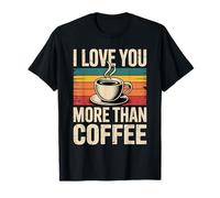I Love You More Than Coffee Maglietta