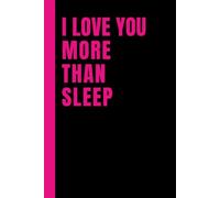 I Love You More Than Sleep: Lined 6x9 Notebook Journal With Sarcastic Saying On Cover | Funny Gag Gift For People In Love-Hate Relationships | For Friends, Family, Partner, Spouse, Colleagues