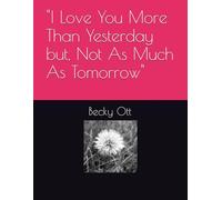 "I Love You More Than Yesterday but, Not As Much As Tomorrow"