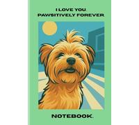 I love you. Pawsitively Forever. Yorkshire Terrier, Yorkie Notebook & Journal 6x9 Lined. 120 pages, perfect gifts for dog mums, dog dads, and dog fans.