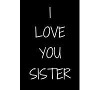 I love you Sister Notebook Gift For Sister, Journal Gift, 120 Pages, 6x9, Soft Cover, Matte Finish