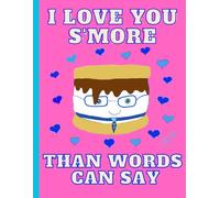 'I Love You S'More Than Words Can Say' Adorable S'More, Cute Valentine, 150 Lined Page, 8x11, Notebook Perfect For School, Learning And Note-Taking: ... By: Artist Mary Elisabeth Linder @ MaryEMade