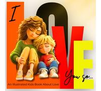 I LOVE YOU SO… A Heartwarming Illustrated Kids Book About Love: A Beautiful Picture Book for Children About Emotions and Bedtime Stories