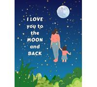 I love you to the Moon and Back: A Cozy Story for Little Ones and Big Love