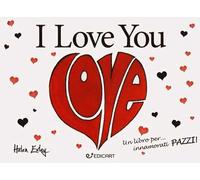 I love you. Un libro per... innamorati pazzi!