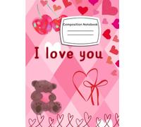 I Love You Valentine's Composition Notebook - Cute Heart & Teddy Bear Journal | Wide Ruled, 100 Pages, 7.5" x 9.75"