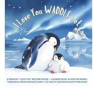I Love You WADDLE Lot: A Penguin “I Love You” Bedtime Rhyme - Calming Read-Aloud for Babies, Toddlers & Preschoolers (Ages 1-4) | Arctic Watercolor Picture Book