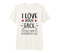 I Love Your Face Especially Between My Legs Valentine Couple Maglietta Premium