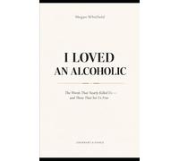 I Loved an Alcoholic: The Words That Nearly Killed Us - and Those That Set Us Free